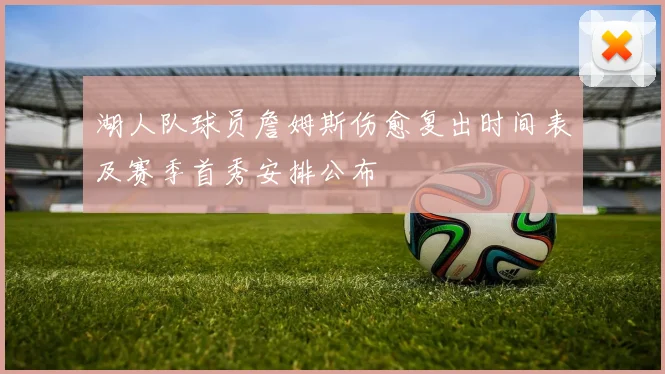 湖人队球员詹姆斯伤愈复出时间表及赛季首秀安排公布