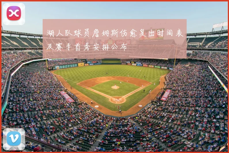 湖人队球员詹姆斯伤愈复出时间表及赛季首秀安排公布