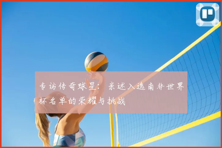 专访传奇球星:亲述入选南非世界杯名单的荣耀与挑战