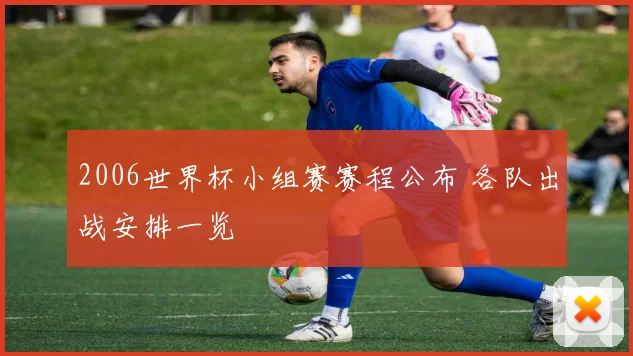 2006世界杯小组赛赛程公布 各队出战安排一览