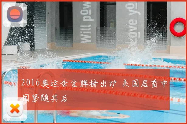 2016奥运会金牌榜出炉 美国居首中国紧随其后