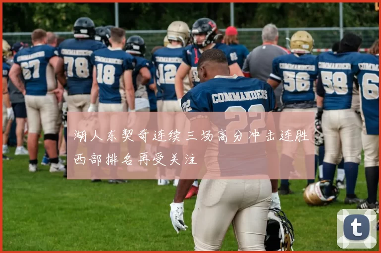 湖人东契奇连续三场高分冲击连胜西部排名再受关注