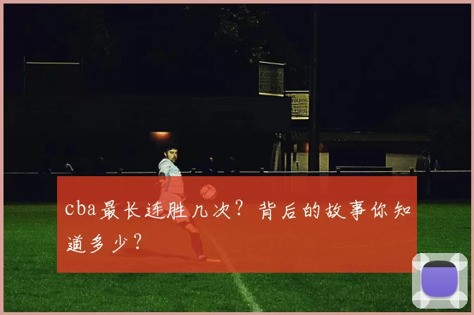 cba最长连胜几次？背后的故事你知道多少？